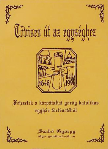 Szab� Gy�rgy  (�ssze�ll.) - T�vises �t az egys�ghez - Fejezetek a k�rp�taljai g�r�g katolikus egyh�z t�rt�net�b�l