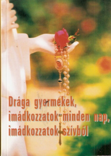 Drga gyermekek, imdkozzatok minden nap, imdkozzatok szvbl