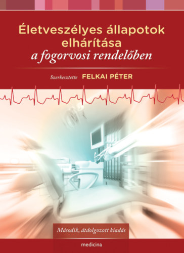 Felkai P�ter  (szerkeszt�) - �letvesz�lyes �llapotok elh�r�t�sa a fogorvosi rendel�ben