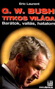 Eric Laurent - G. W. Bush titkos vil�ga - Bar�tok, vall�s, hatalom
