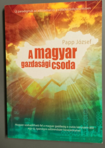Papp J�zsef - A magyar gazdas�gi csoda (�j paradigm�k az ad�z�sban �s a v�llalkoz�sfejleszt�sben)
