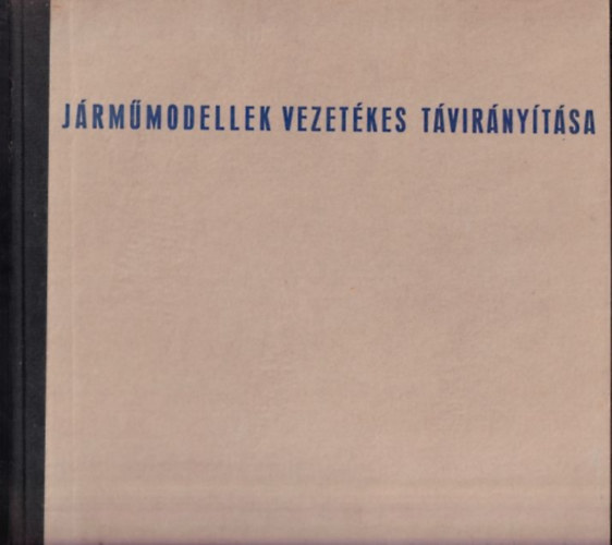 Szerz Petrik Ott Lektor Verebly Andrs - Jrmmodellek vezetkes tvirnytsa      - Szerkezeti elemek s alapkapcsolsok - ramforrsok - Vezetkek, szerelvnyek -   Mgneses kszlkek, motorok -  Jelkpzk s jelvlasztk