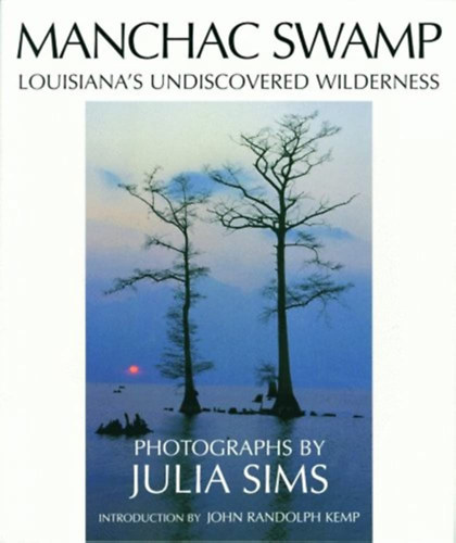 Julia Sims  (fnyk.) - John Randolph Kemp - Manchac Swamp - Luisiana's Undiscovered Wilderness (A Manchac-mocsr - angol nyelv)