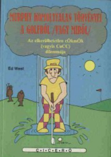 Ford�totta: B�r� �kos . Illusztr�lta: Ed Powers Ed West - Murphy komolytalan t�rv�nyei a golfr�l (vagy mir�l) - Az elker�lhetetlen c�km�k (vagyis CuCC) dilemm�ja