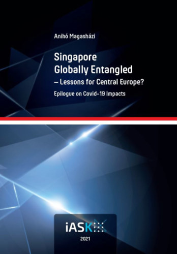 Magash�zi Anik� - Singapore Globally Entangled - Lessons for Central Europe?