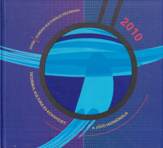Gyr 2010 (Eurpa kulturlis fvrosa - Technika, kultra, krnyezet - A jv harmnija) + Gyr - Az eurpai fejlds vrosa