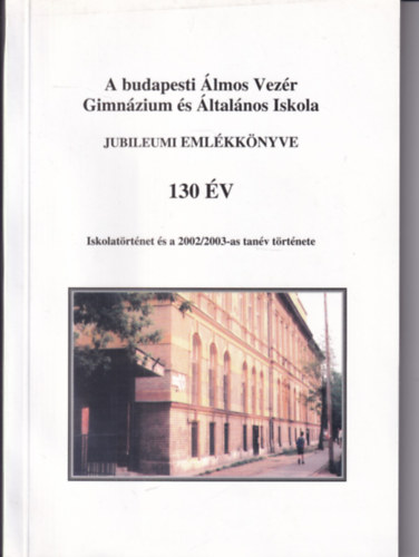 A budapesti �lmos Vez�r Gimn�zium �s �ltal�nos Iskola Jubileumi �vk�nyve 130 �v