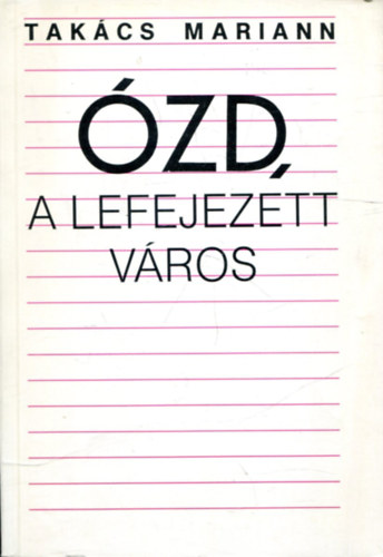 Takács Mariann - Ózd a lefejezett város