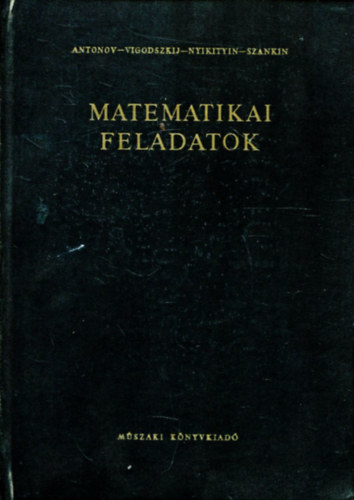 N. P. Antonov, A. I. Szankin, Gara Ernő B. B. Nyikityin (szerk.), Dr. Biró Sándorné (lektor) - Matematikai feladatok - 2., Javított és módosított kiadás (Feladatok + Feladatok megoldásai) - Egyedi termékfotóval