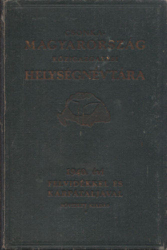 Várady Károly - Csonka-Magyarország közigazgatási helységnévtára 1940 (Nyolcadik - A Magyar Szent Koronához visszacsatolt Felvidéket és Kárpátalját magában foglaló - bővített kiadás)