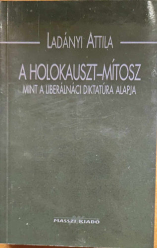 Ladányi Attila - A Holokauszt-mítosz mint a liberálnáci diktatúra alapja