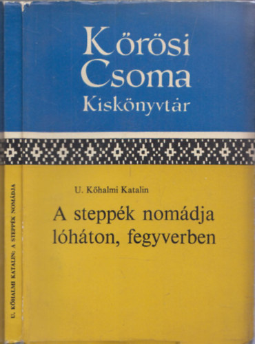 U.K�halmi Katalin - A stepp�k nom�dja l�h�ton, fegyverben (K�r�si Csoma Kisk�nyvt�r)