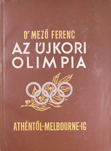 Dr. Ferenc Mez� - Az �jkori olimpia t�rt�nete Ath�nt�l Melbourne-ig (1896-1956)