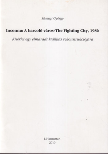 Sümegi György - A harcoló város / The Fighting City, 1986 - Kísérlet egy elmaradt kiállítás rekonstrukciójára - Különlenyomat