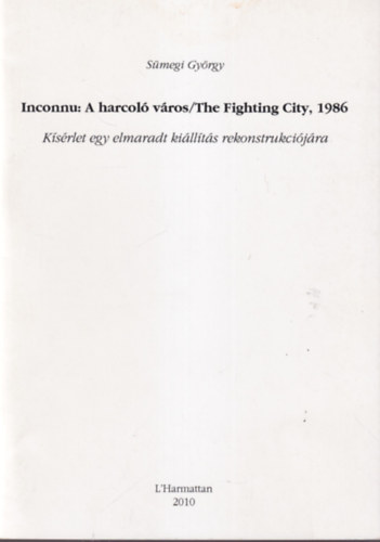 Smegi Gyrgy - A harcol vros / The Fighting City, 1986 - Ksrlet egy elmaradt killts rekonstrukcijra - Klnlenyomat