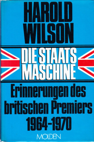 Harold Wilson - Die Staatsmaschine Erinnerungen des britischen Premiers 1964 - 1970