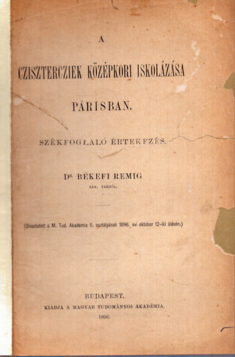 Dr. B�kefi Remig - A Czisztercziek k�z�pkori iskol�z�sa P�risban - Sz�kfoglal� �rtekez�s (1896)