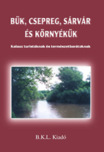 Boda Lszl (szerk.); Orbn Rbert (szerk.) - Bk, Csepreg, Srvr s krnykk - Kalauz turistknak s termszetbartoknak
