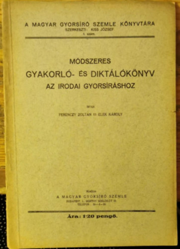 Elek Károly Ferenczy Zoltán - Módszeres gyakorló- és diktálókönyv az irodai gyorsíráshoz