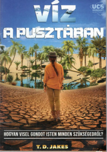 T. D. Jakes - Vz a pusztban - Hogyan visel gondot Isten minden szksgedrl?