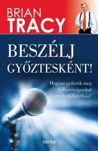 Brian Tracy - Besz�lj gy�ztesk�nt!