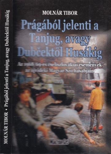 Molnr Tibor - Prgbl jelenti a Tanjug, avagy Dubcektl Huskig (Az 1968/69-es csehszlovkiai esemnyek az jvidki Magyar Sz hasbjain)