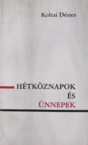 Koltai Dénes - Hétköznapok és ünnepek- dedikált