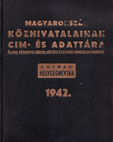 Dr. bellusi Baross Endre - Magyarorszg kzhivatalainak cm- s adattra 1942 (Egyben helysgnvtr)