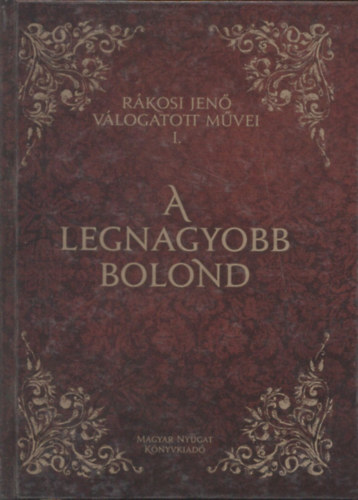 Rákosi Jenő - A legnagyobb bolond - Rákosi Jenő válogatott művei I.
