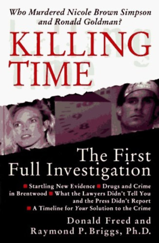 Raymond P. Briggs Donald Freed - Killing Time: The First Full Investigation into the Unsolved Murders of Nicole Brown Simpson and Ronald Goldman