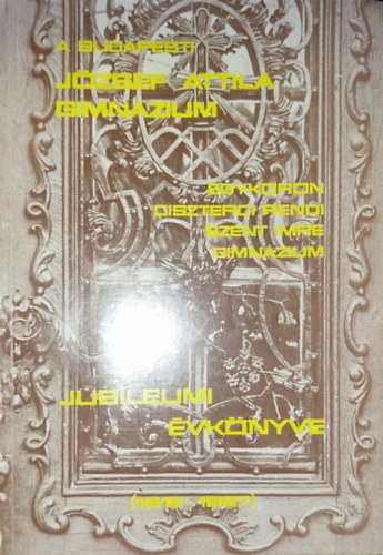 A budapesti József Attila Gimnázium jubileumi évkönyve - 1912-1987