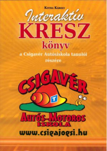 Kotra Károly - Interaktív KRESZ könyv a Csigavér Autósiskola tanulói részére - (Interaktív KRESZ könyv személygépkocsi-vezetők részére)