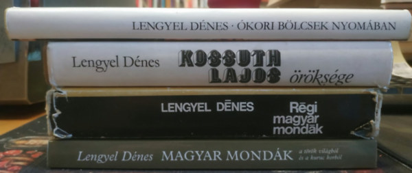 Lengyel D�nes - 4 db Lengyel D�nes: �kori b�lcsek nyom�ban + Kossuth Lajos �r�ks�ge + R�gi magyar mond�k + Magyar mond�k a t�r�k vil�gb�l �s a kuruc korb�l