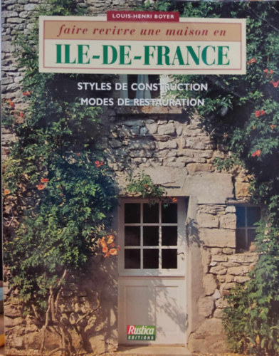 Louis-Henri Boyer - Faire Revivre une Maison en Ile-de-France - Styles de Construction modes de restauration (ditions Rustica)