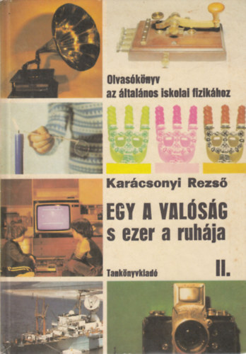 Karácsony Rezső - Egy a valóság s ezer a ruhája II. (Olvasókönyv az általános iskolai fizikához)
