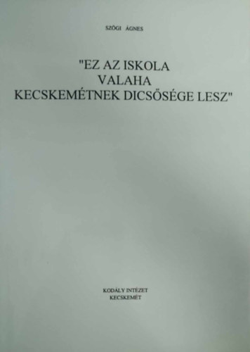 Szgi gnes - "Ez az iskola valaha Kecskemtnek dicssge lesz"