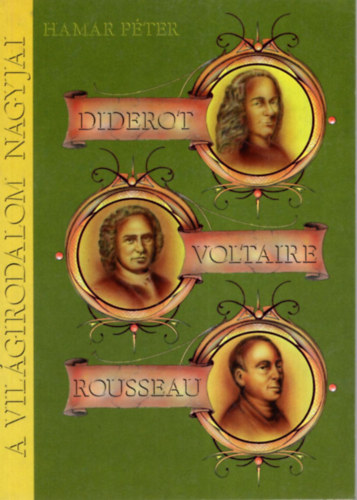 Hamar Pter - A vilgirodalom nagyjai: Diderot, Voltaire, Rousseau