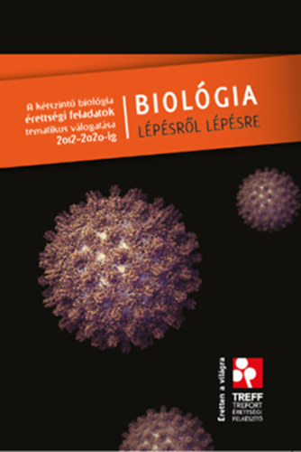 Biológia Lépésről Lépésre 2012-2020 - A kétszíntű biológia érettségi feladatok tematikus válógatása.