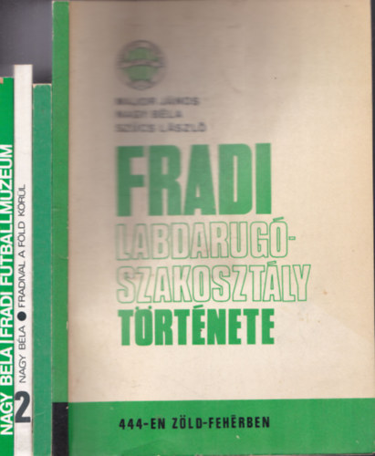 Nagy Bla, Szcs Lszl Major Jnos - 4 db. Fradi: Az FTC Labdarg szakosztlynak trtnete - 444-en zld-fehrben +  Fradistk - Az FTC labdargi 1900-1980 + Fradival a Fld krl + Fradi Futballmzeum