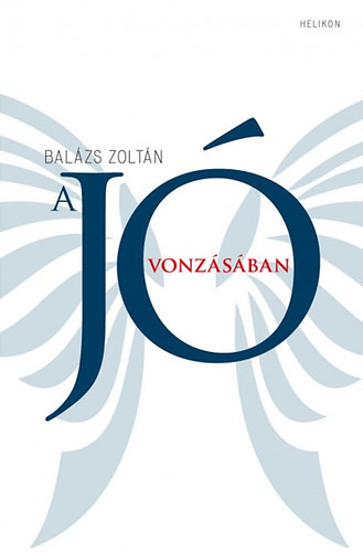 Bal�zs Zolt�n - A j� vonz�s�ban - Etikai tanulm�nyok