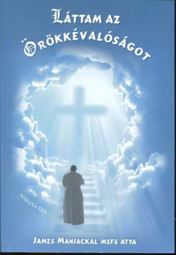 James Manjackal MSFS Atya - Láttam az örökkévalóságot