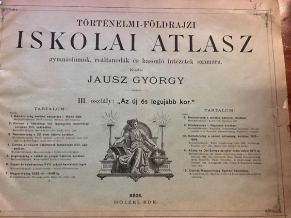 Jausz György - Történelmi-földrajzi iskolai atlasz a gymnásiumok, reáltanodák és hasonló intézetek III. osztálya számára: Az új és legújabb kor