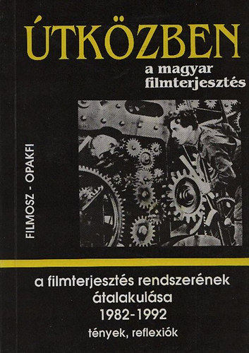 Juhász Árpád (szerk) - A filmterjesztés rendszerének átalakulása - Tények és reflexiók (1982-1992) (Útközben a magyar filmterjesztés)