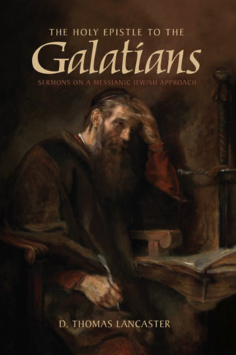 D. Thomas Lancaster - The Holy Epistle to the Galatians: Sermons on a Messianic Jewish Approach