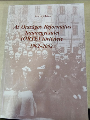 Szabadi Istv�n - Az Orsz�gos Reform�tus Tan�regyes�let (ORTE) t�rt�nete 1902-2002