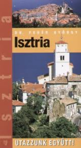 Dr. Feh�r Gy�rgy - Isztria (Utazzunk egy�tt!)