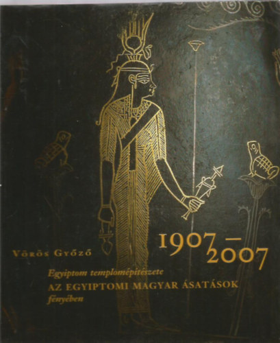 Gyz Vrs - Egyiptom templomptszete AZ EGYIPTOMI MAGYAR SATSOK fnyben (1907-2007)