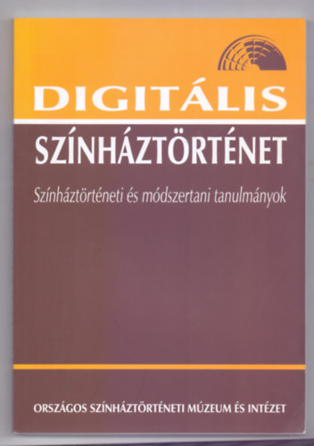 Gajd Tams  (szerk.) - Digitlis sznhztrtnet - Sznhztrtneti s mdszertani tanulmnyok