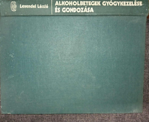 Török Tivadarné Levendel László (szerk.) - Alkoholbetegek gyógykezelése és gondozása (Alkohológiai alapismeretek / Az alkoholbetegek kivizsgálása / Az alkoholbetegek személyisége / Az alkoholbetegek gyógykezelése / Szomatoterápia / Pszichoterápia / Szocioterápia)