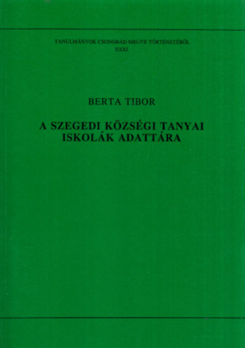 Berta Tibor - A szegedi kzsgi tanyai iskolk adattra (Tanulmnyok Csongrd Megye Trtnetbl XXXI.)